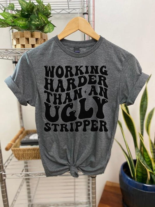 #119 Working Harder than an Ugly Str1pper - Print Unisex Crew neck Tee T-shirt Hoodie, Sweatshirt | WearSparks.com