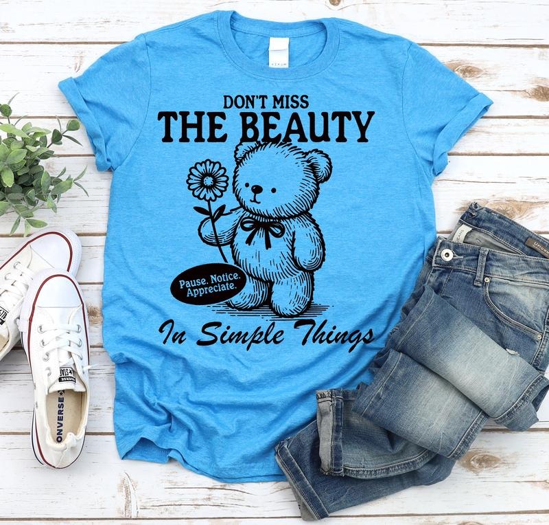 #163 - Don't Miss the Beauty in Simple Things Cute Teddy Bear - Print Unisex Crew neck Tee T-shirt Hoodie, Sweatshirt