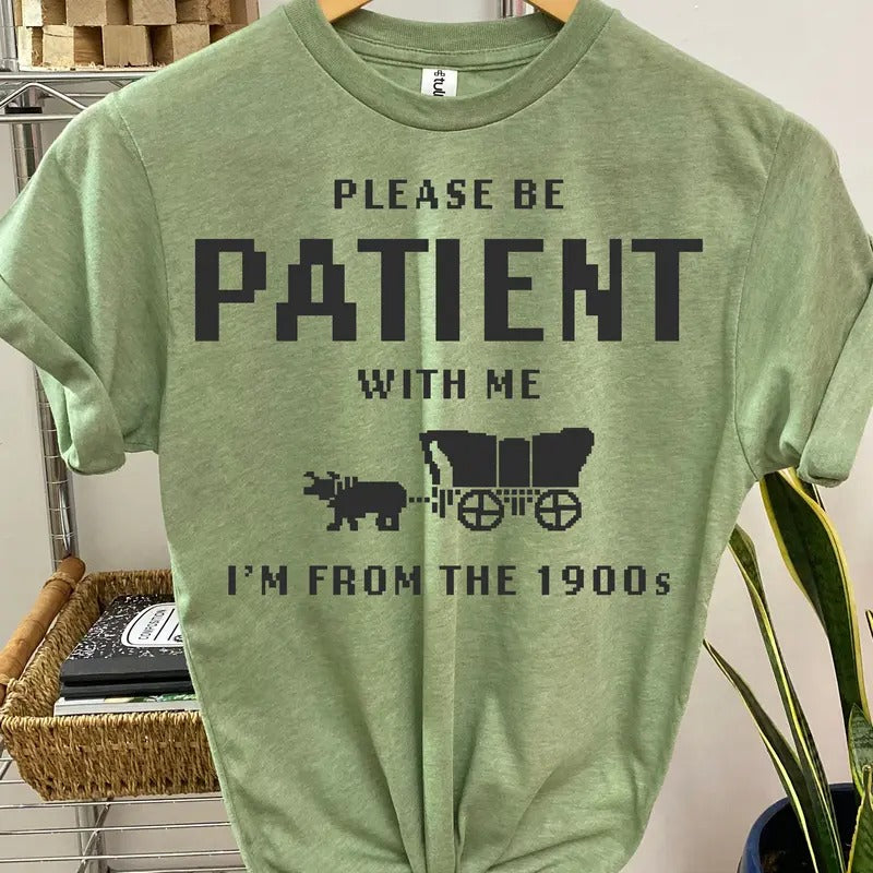 #165 - Please Be Patient with Me, I'm From the 1900's -   - Print Unisex Crew neck Tee T-shirt Hoodie, Sweatshirt