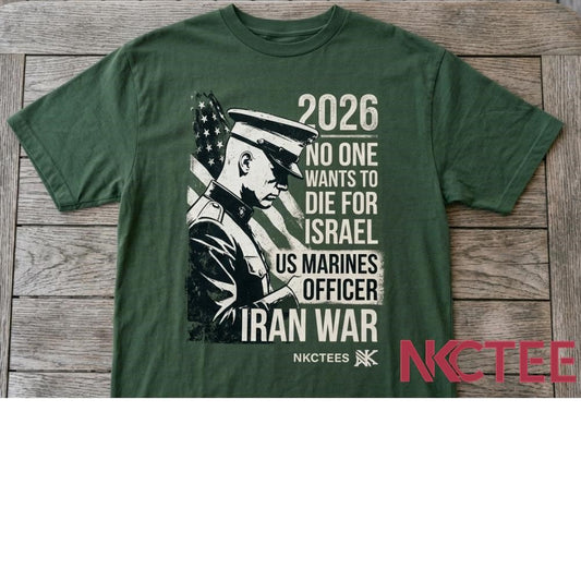 2026 No One Want To Die For Israel US Marines Officer Iran war NKCtees shirt