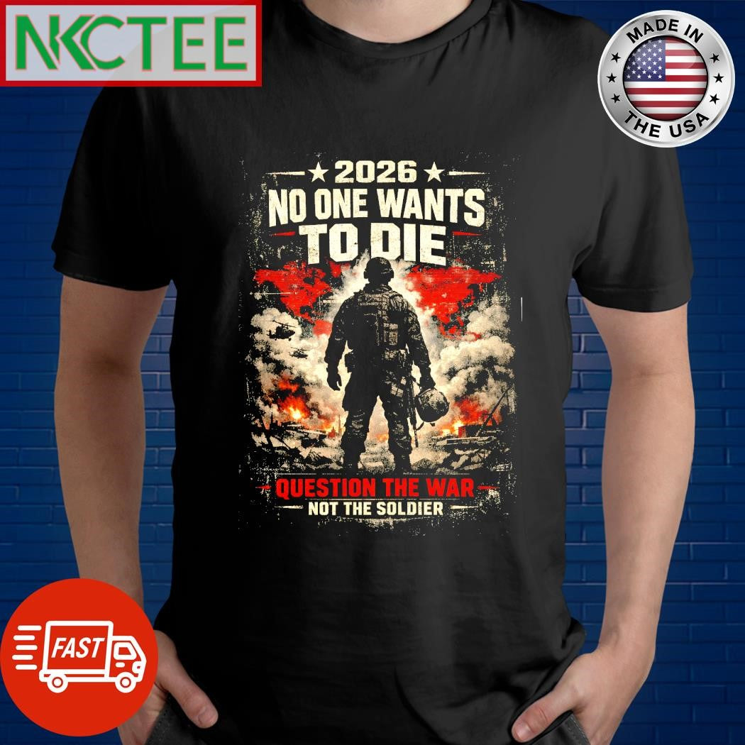 2026 No one to die question the war not the soldier tee