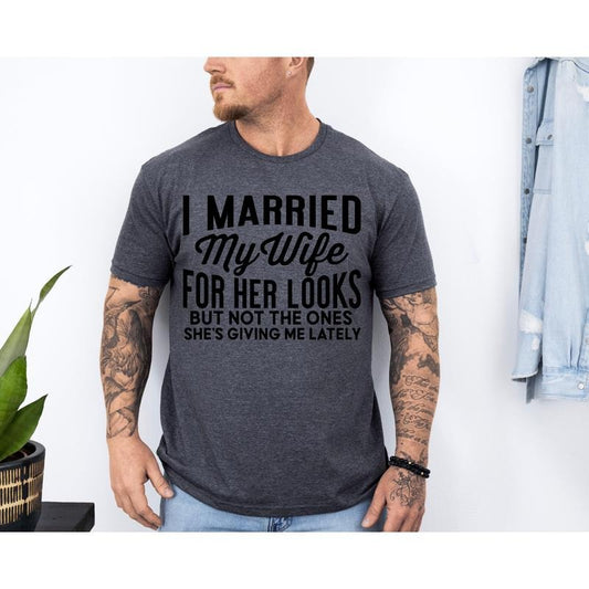 #211 - I Married My Wife for Her Looks But Not for The Ones Shes Been Giving Me Lately Guys Design -  -  Print Unisex...
