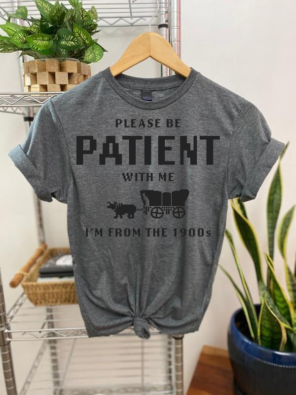 #265 - Please Be Patient with Me, I'm From the 1900's -Print Unisex Crew neck Tee T-shirt Hoodie, Sweatshirt | WearSparks.com