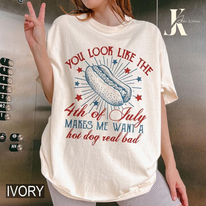4th of July Shirt, You look like the 4th of July Shirt, Makes Me Want a Hot Dog Real Bad Shirt, Independence Day Shirt,...