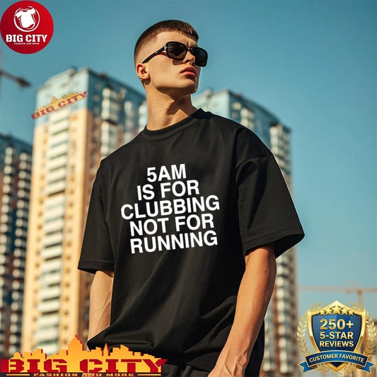 5 AM Is For Clubbing Not For Running Shirt