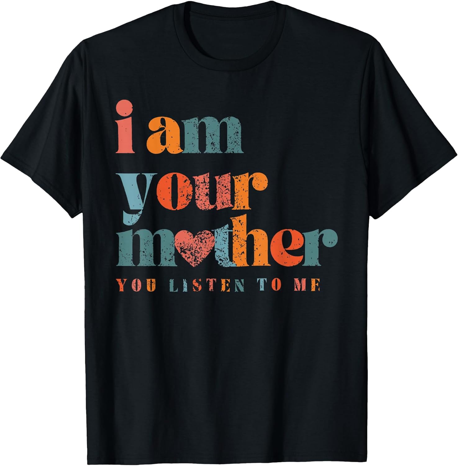 I Am Your Mother You Listen To Me Mother's Day