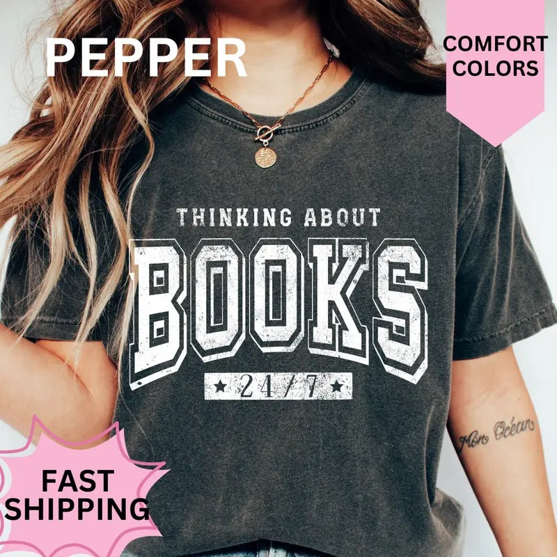 Thinking About Books 24/7 Shirt ~ Comfort Colors T-Shirt Unisex Apparel Relaxed Fit Printed in the USA Clothing...