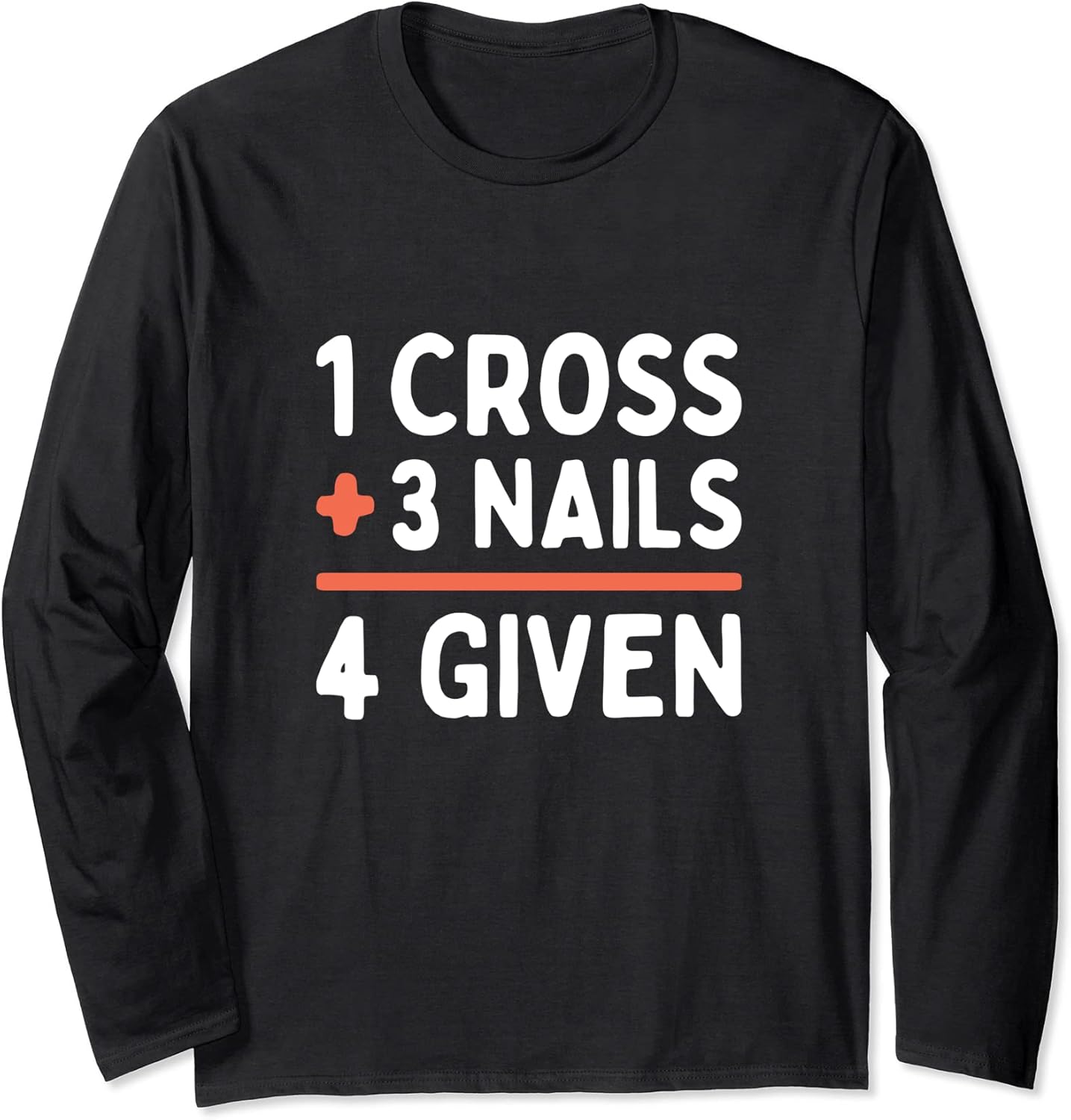 Christian Quote Forgiven 1 Cross + 3 Nails = 4 Given Easter Long Sleeve T-Shirt