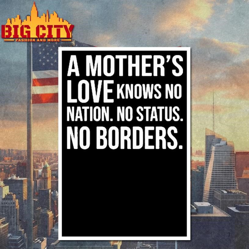 A Mother’s Love Knows No Nation No Status No Borders shirt