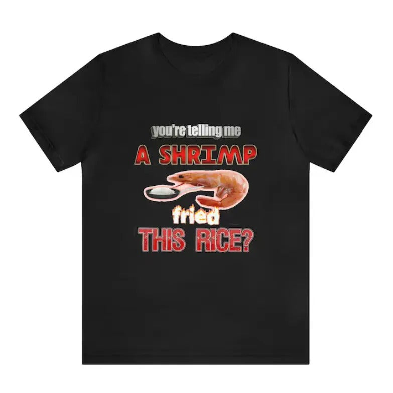 A Shrimp Fried This Rice Tee Tastefully Misinterpreted Dank Meme Quote Shirt Out of Pocket Humor T-shirt Hoodie, Sweatshirt