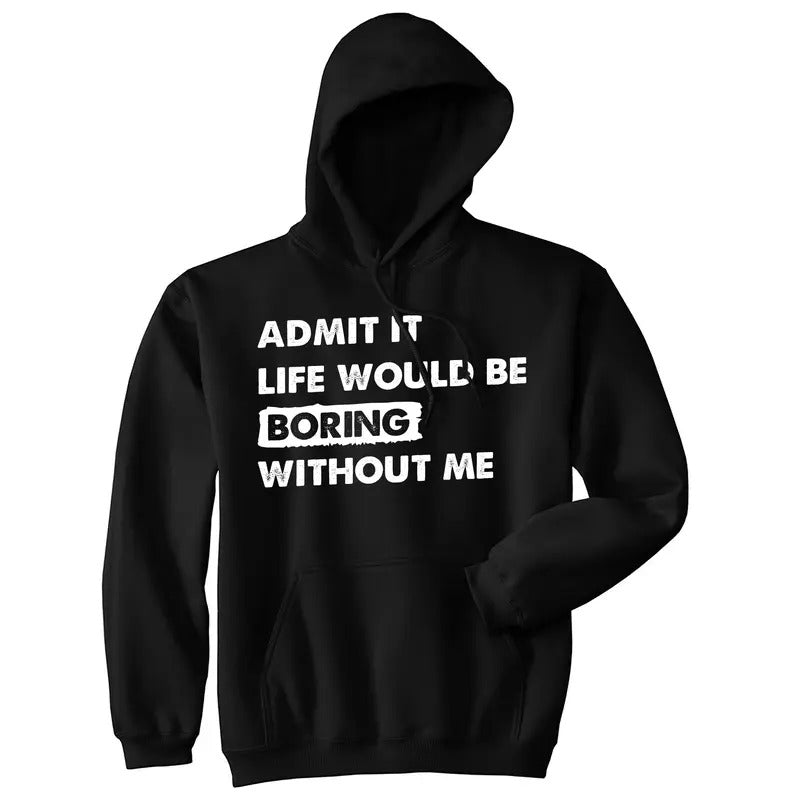 Admit It Life Would Be Boring Without Me Unisex Hoodie Funny Outgoing Extrovert Hooded Sweatshirt Funny Hoodies Funny...