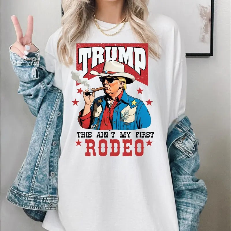Ain't My First Rodeo Trump Shirt, Funny Trump Shirt, Western Trump Cowboy, Make America Great Again, Cowboy Tee, Hot...