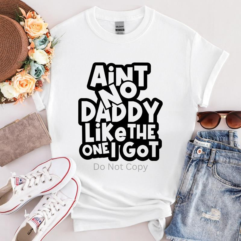 Ain't No Daddy Like The One I Got Screen Print Transfer T-Shirts, Hoodie, Sweatshirt | WearSparks.com