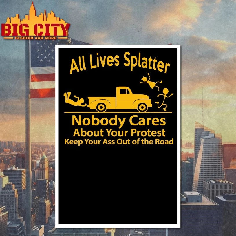 All Lives Splatter Nobody Cares About Your Protest Keep Your Ass Out Of The Road shirt