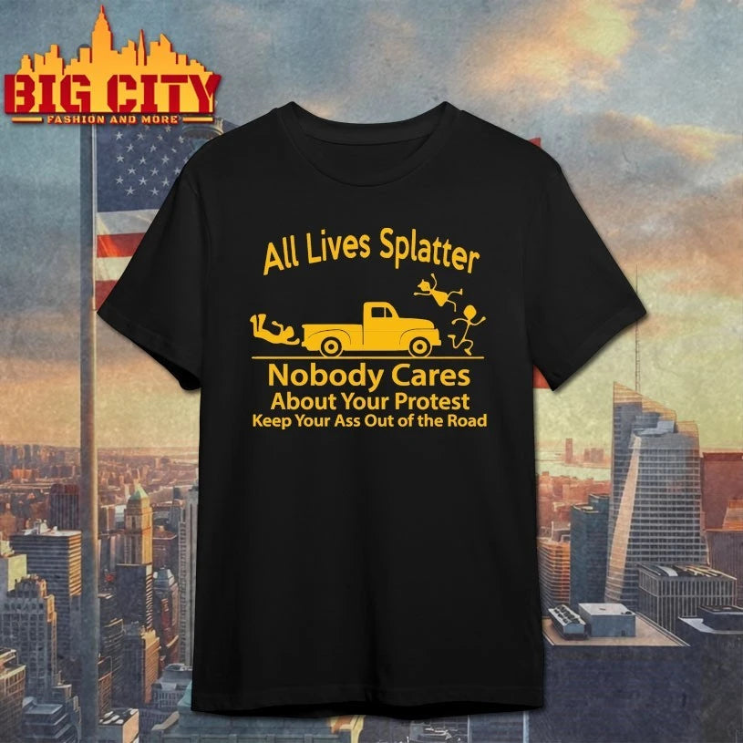 All Lives Splatter Nobody Cares About Your Protest Keep Your Ass Out Of The Road shirt