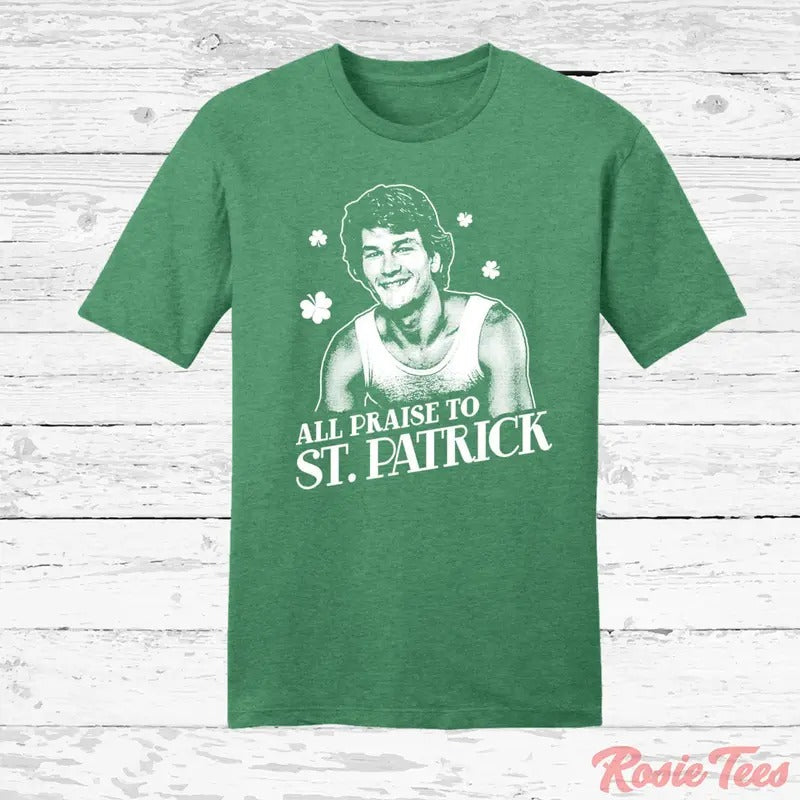 All Praise Saint Patrick Shirt  St. Patrick's Day Parody Tee  St. Paddy's Day Swayze T-Shirt  Funny Irish Holiday Apparel...