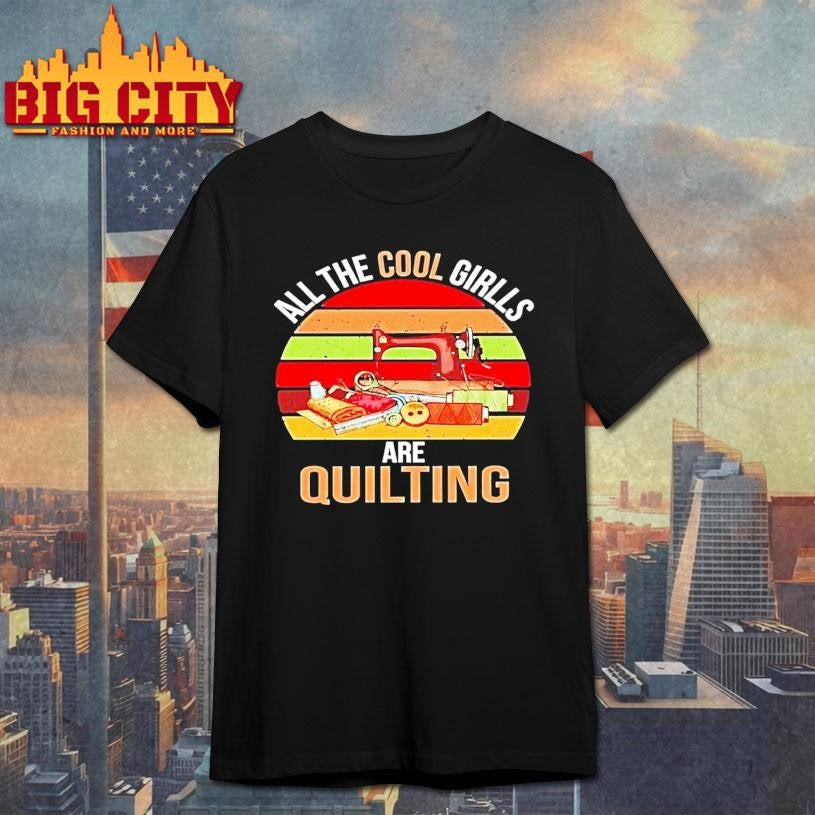 All The Cool Girls Are Quilting Vintage Shirt’