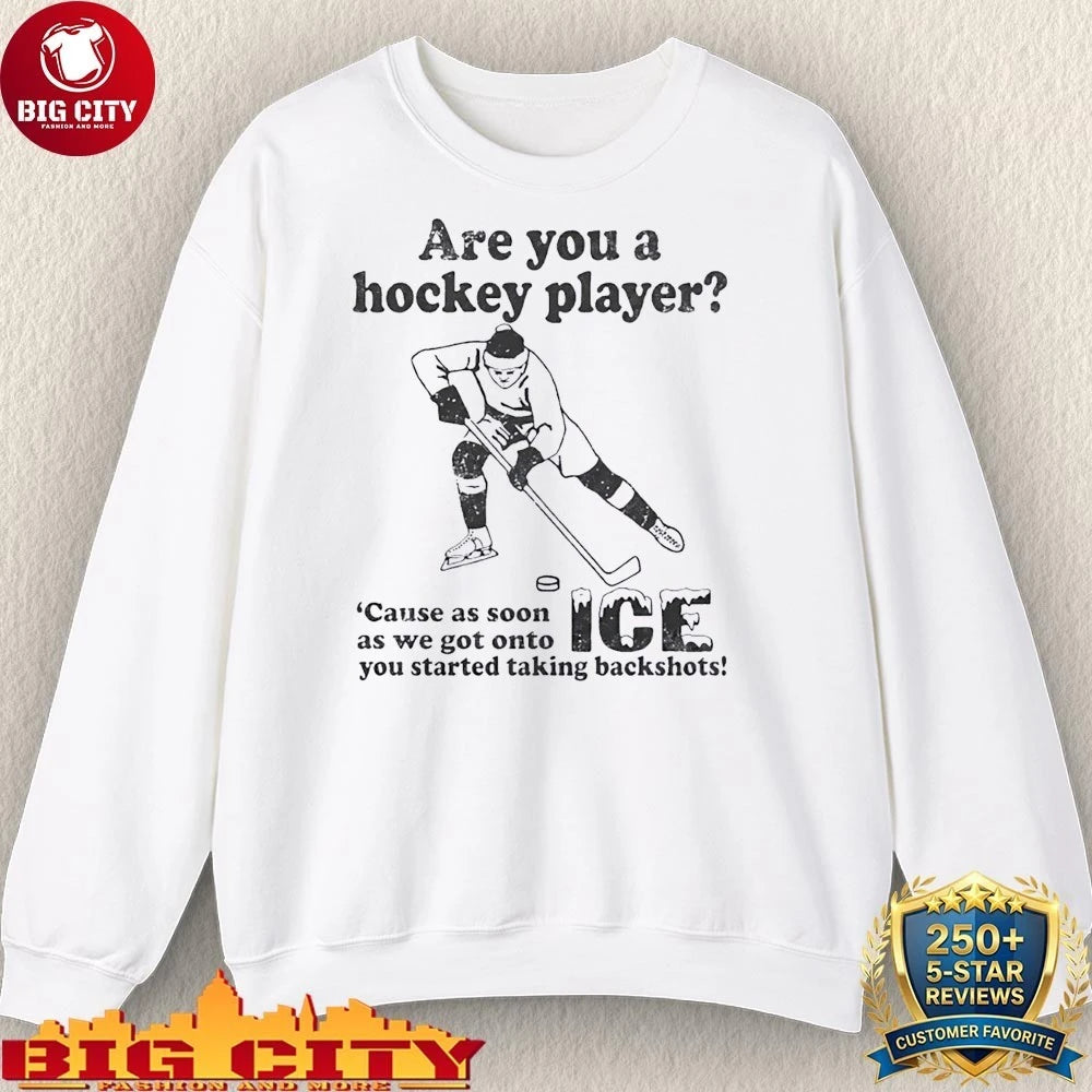 Are You A Hockey Player ‘Cause As Soon As We Got Onto ICE You Started Taking Backshots shirt