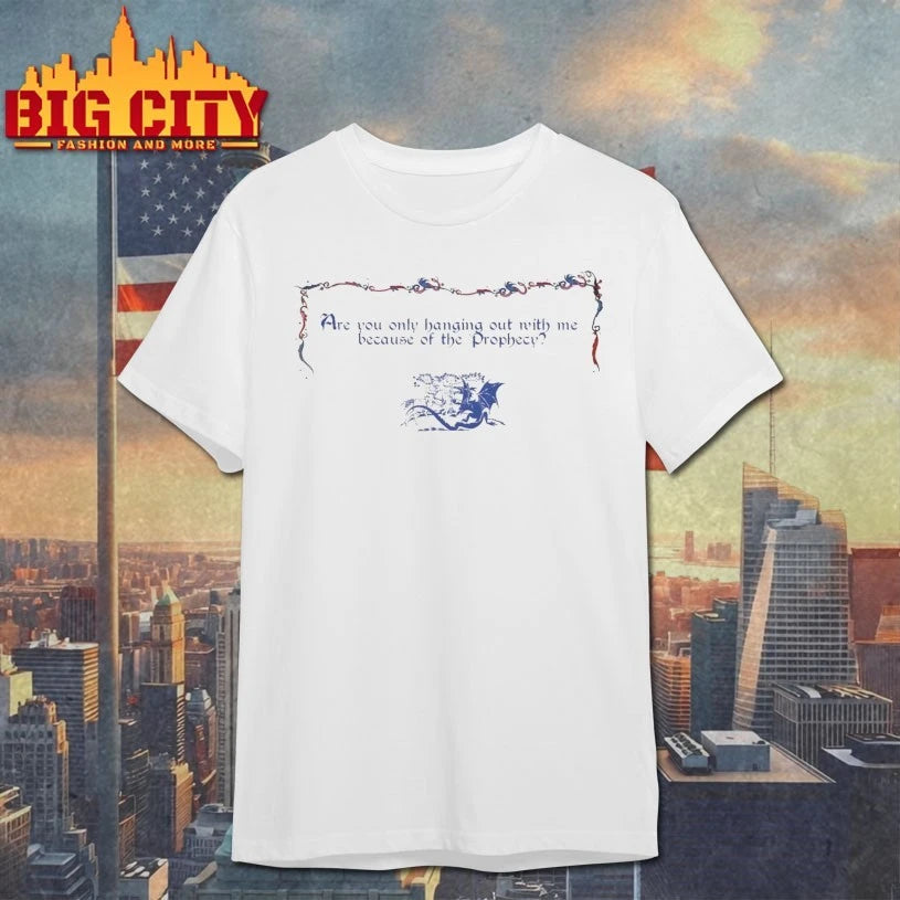 Are You Only Hanging Out With Me Because Of The Prophecy shirt