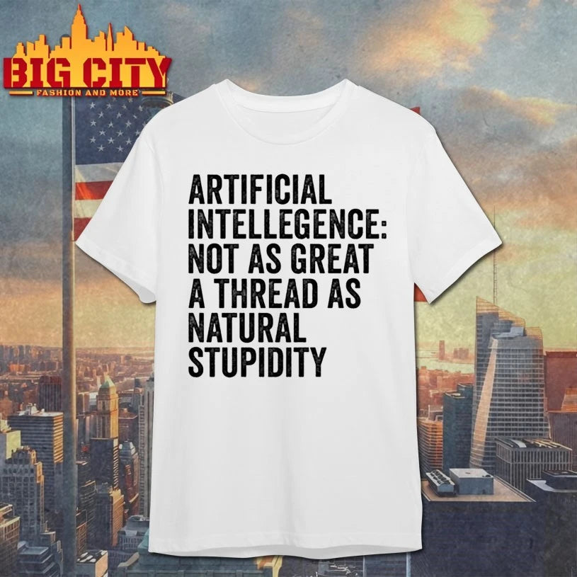 Artificial Intelligence Not as great a threat as natural Stupidity shirt