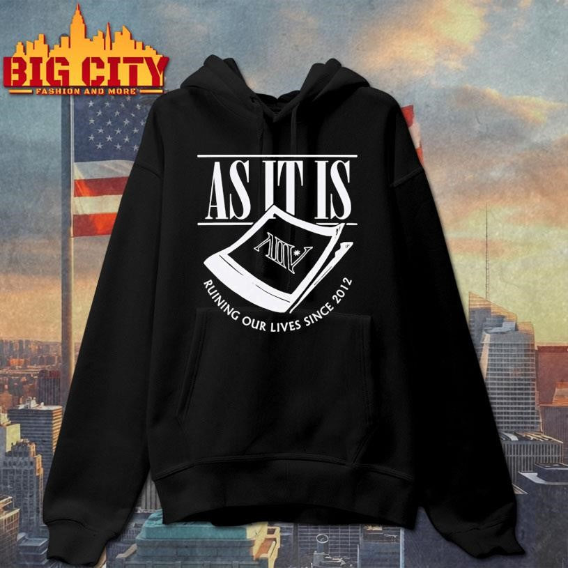 As It Is Ruining Our Lives Since 2012 Shirt