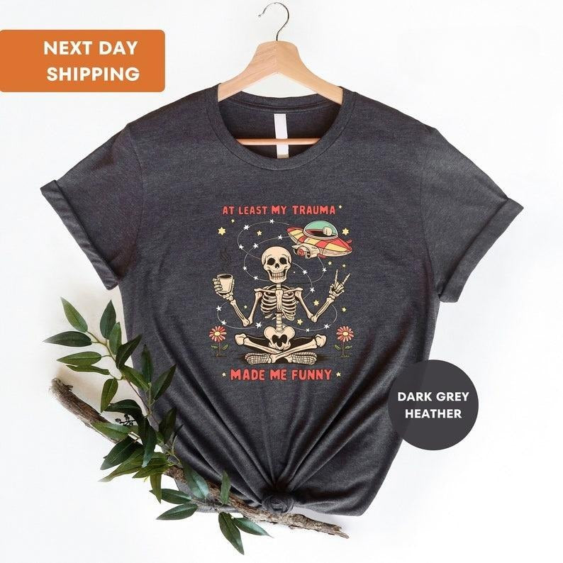 At Least My Trauma Made Me Funny Shirt, Mental Health T-Shirt, Anxiety Shirt, Funny Skeleton Meme Shirt, Sarcastic...