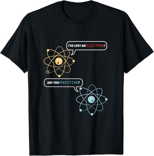 Back To School Shirts, Funny Chemistry Shirts, I Lost an Electron, Are You Positive Chemistry Joke T-Shirt Cotton Fashion...