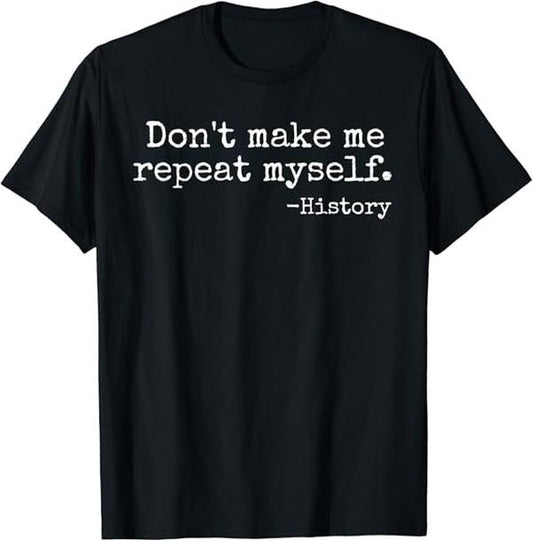 Back To School Shirts, Funny History Shirts, Don't Make Me Repeat Myself History Teacher T-Shirt Cotton Fashion Casual...