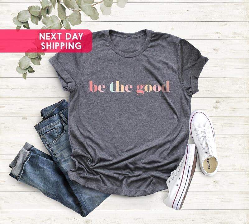 Be The Good Shirt Be A Good Human Shirt Inspiration Shirt Positive Kindness Shirt Be A Good Human Gift Be Kind Gift Be...