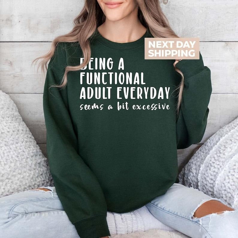 Being A Functional Adult Sweatshirt, Everyday Seems A Bit Excessive Sweater, Adult Humor Shirt, Sarcastic Parents Saying...