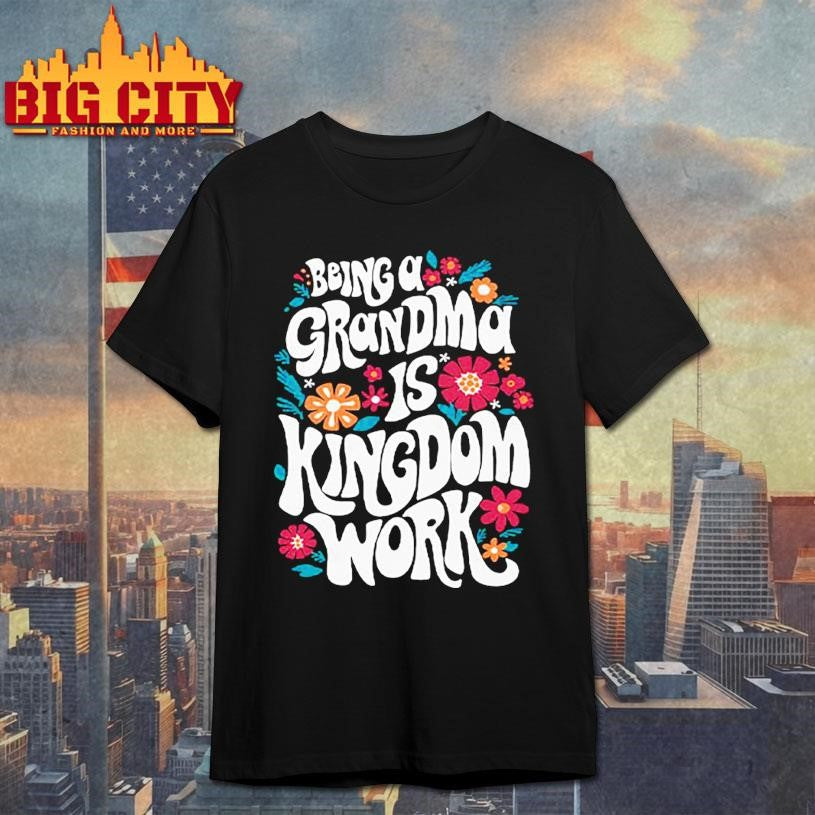 Being A Grandma Is Kingdom Work Shirt
