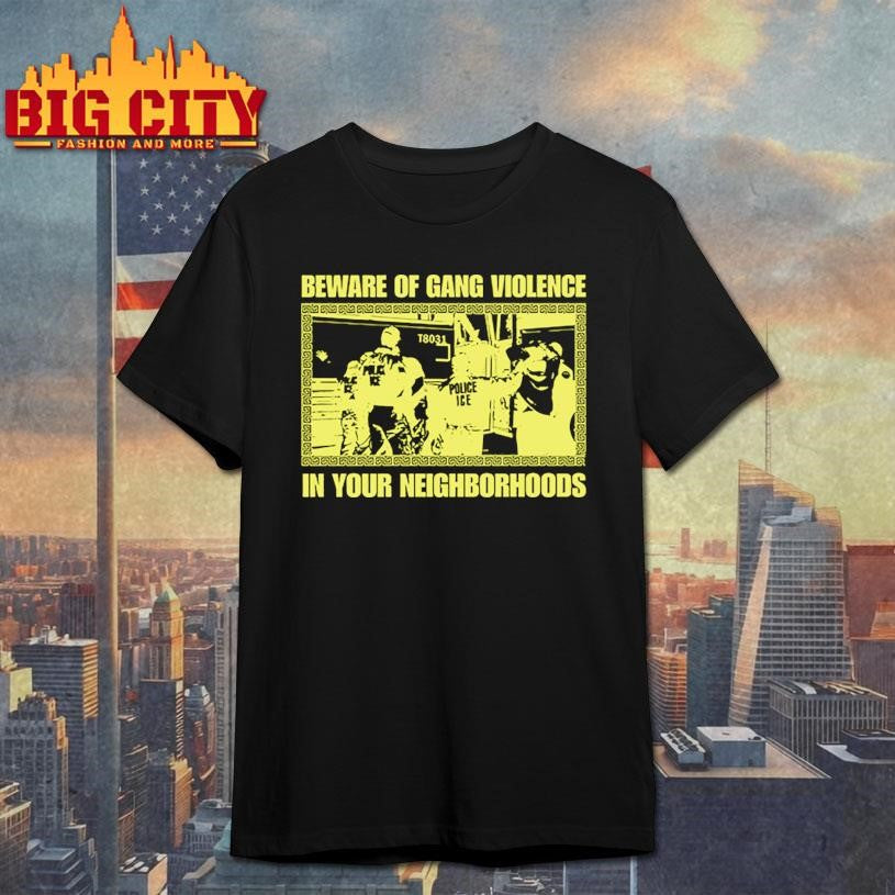 Beware Of Gang Violence In Your Neighborhoods Shirt