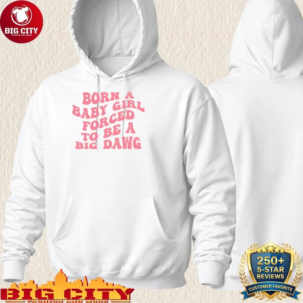 Born A Baby Girl Forced To Be A Big Dawg Shirt
