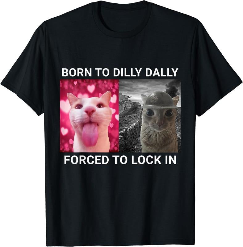 Born To Dilly Dally Forced To Lock In Cat Meme T-Shirt | Unisex Cotton Tee Gift, Crewneck, Short Sleeve Hoodie, Sweatshirt