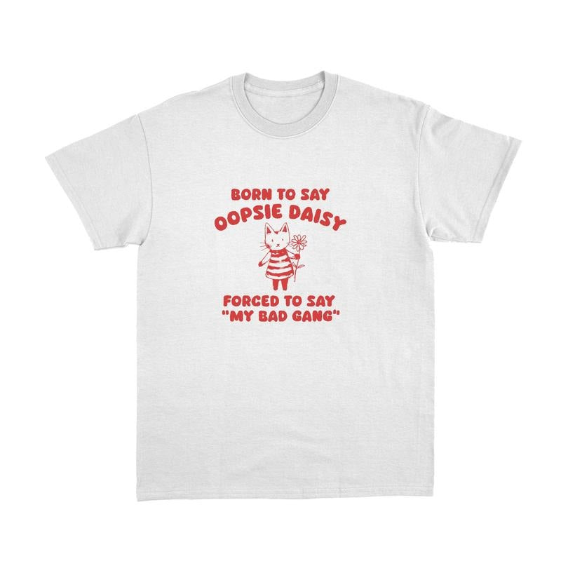 Born To Say Oopsie Daisy Funny Cartoon Shirt, Meme T Shirt, Vintage Drawing T-Shirt, Unisex T-Shirt, Unisex T-Shirt...
