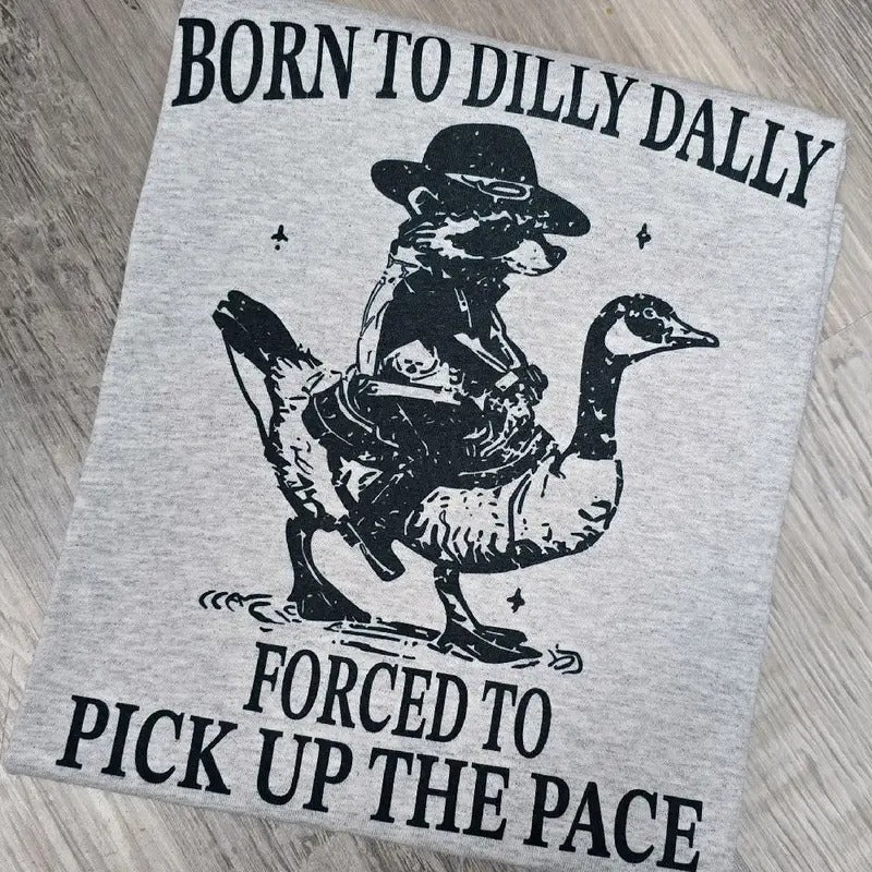 Born to dilly dally forced to pick up the pace graphic Tee or Sweatshirt Hoodie | WearSparks.com