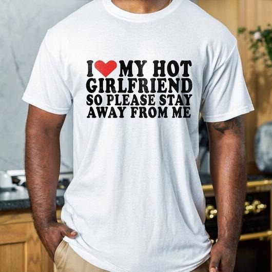 Quotes Shirt, I Love My Hot Girlfriend So Please Stay Away From Me Tee, Gift For Him/Boy Graphic T-Shirt Hoodie, Sweatshirt