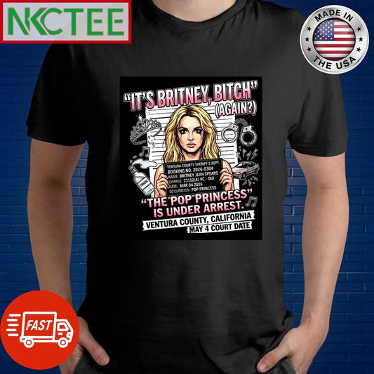 Britney Spears Its Britney Bitch Again The Pop Princess Is Under Arrest On March 4 2026 tee