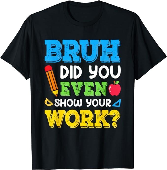 Bruh Did You Even Show Your Work Funny Math Teacher Test Day T-Shirt Menswear Casual Cotton Hoodie, Sweatshirt