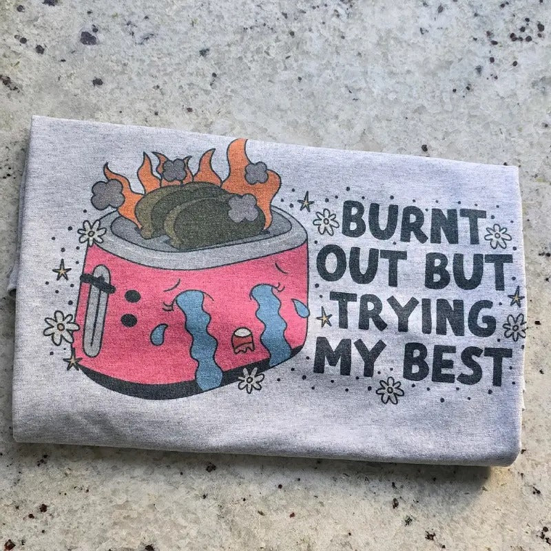 Burnt out but trying my best  Graphic Tee or Sweatshirt Hoodie | WearSparks.com