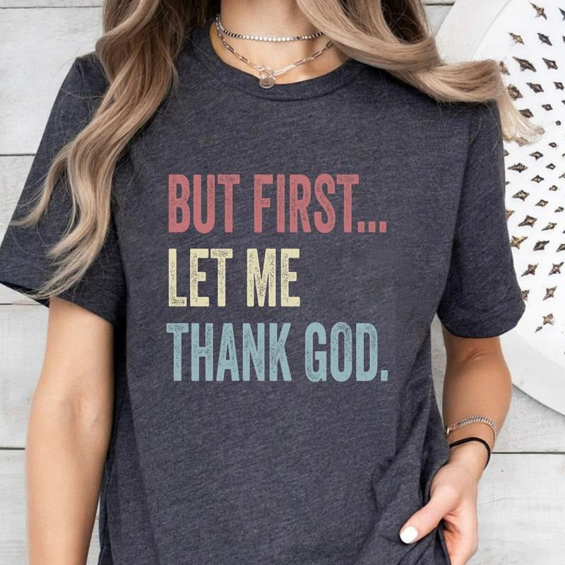 But First Let Me Thank God T-Shirt, Christian Religious Shirt, Faith Based Apparel, But First Let Me Thank God Shirt,...