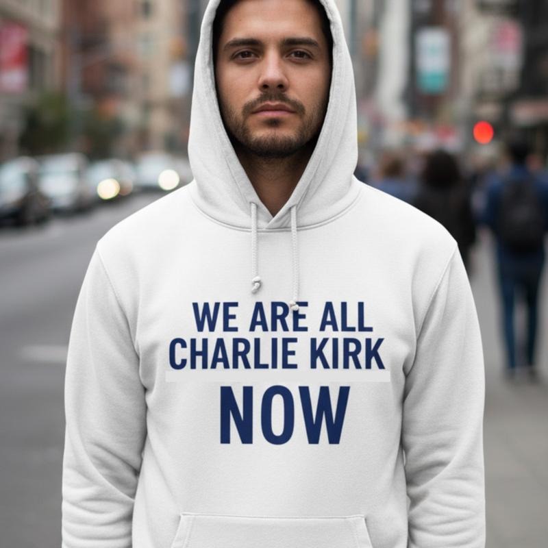 Charlie Kirk Tribute Hoodie- Sweatshirt- Shirt, We Are All Charlie Kirk Now Tee, Great American Patriot Top, RIP Charlie...