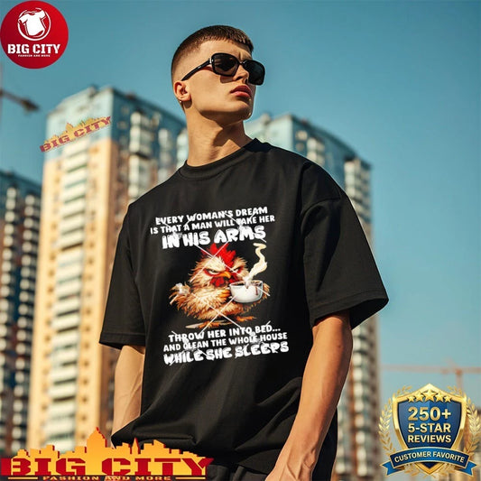 Chickens Every Womans Dream Is That A Man Will Take He In His Arms Shirt