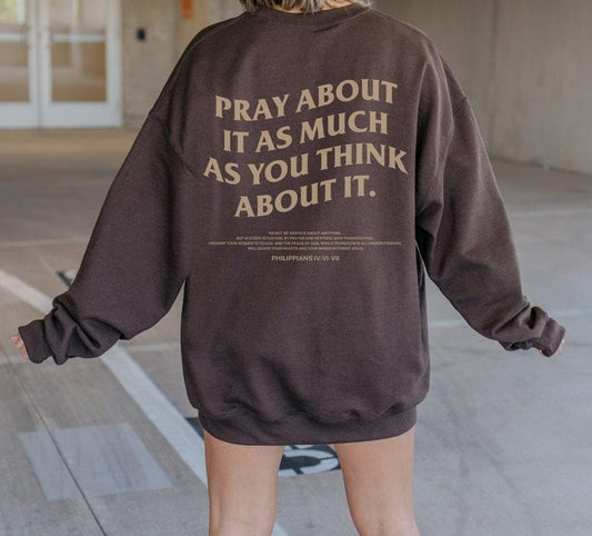 Christian Sweatshirt - Cotton Long Sleeve Sweater with Text "PRAY ABOUT IT AS MUCH AS YOU THINK ABOUT IT" in Brown...