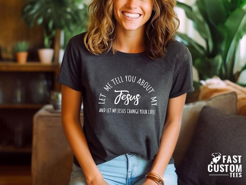 Christian T-shirts, Jesus Shirt, Inspirational Shirt, Let Me Tell You About My Jesus Shirt, Religious Shirt, Bible Verse...