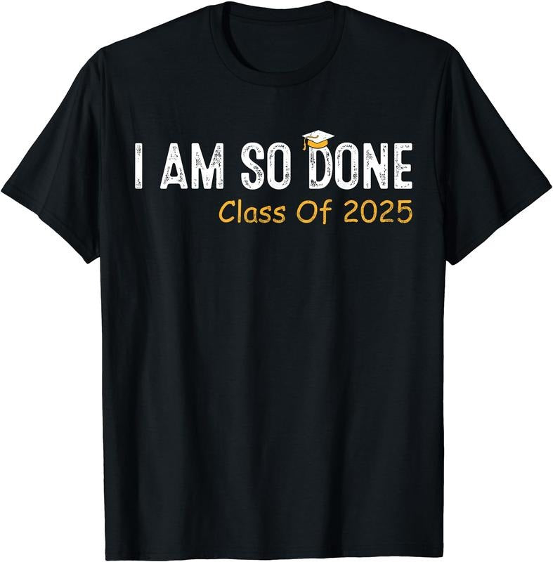 Class of 2025 I Am So Done Graduation For Him Her Women Men T-Shirt | Unisex Cotton Tee Gift, Crewneck, Short Sleeve...