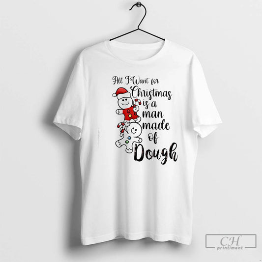 Classic All I Want For Christmas Is A Man Made Of Dough T Shirts Sweater Hoodie, Sweatshirt | WearSparks.com