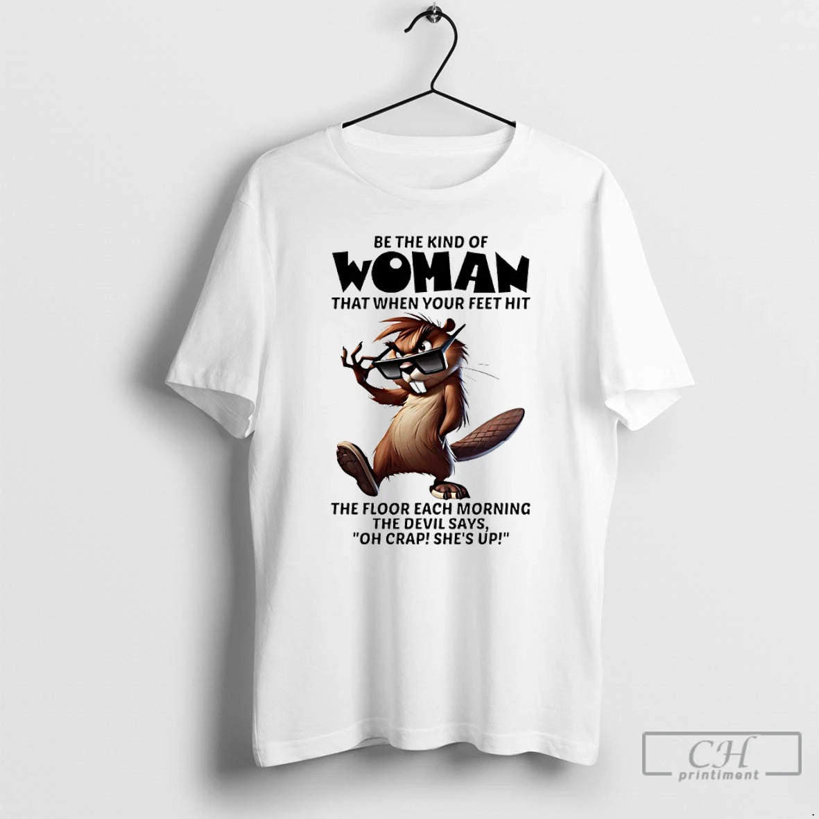 Classic Beaver Sunglasses Be The Kind Of Woman That When Your Feet Hit The Floor T-Shirts, Hoodie, Sweatshirt