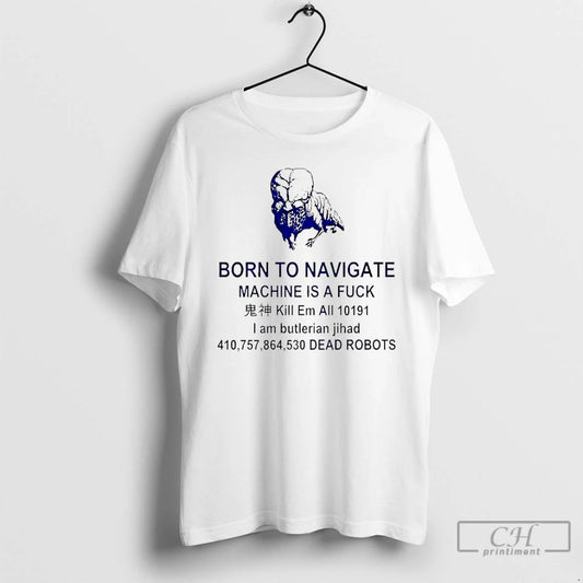 Classic Born To Navigate Machine Is A Fuck Kill Me All Dead Robots T Shirts Hoodie, Sweatshirt | WearSparks.com