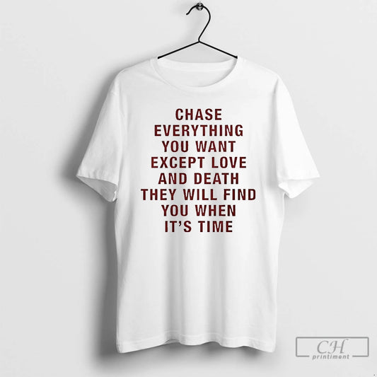 Classic Chase Everything You Want Except Love And Death They Will Find You When Its T-Shirts, Hoodie, Sweatshirt